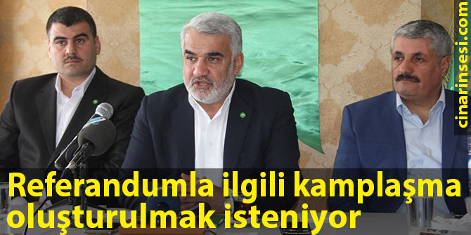 Referandumla ilgili kamplaşma oluşturulmak isteniyor