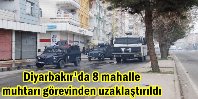 Diyarbakır'da 8 mahalle muhtarı görevinden uzaklaştırıldı