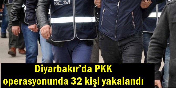 Diyarbakır’da PKK operasyonunda 32 kişi yakalandı
