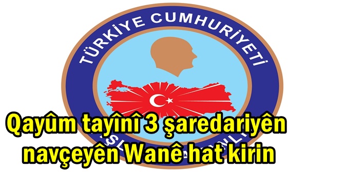 Qayûm tayînî 3 şaredariyên navçeyên Wanê hat kirin