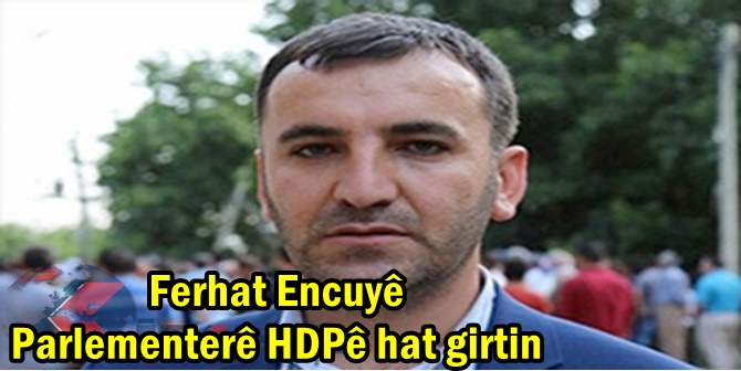 Ferhat Encuyê Parlementerê HDPê hat girtin