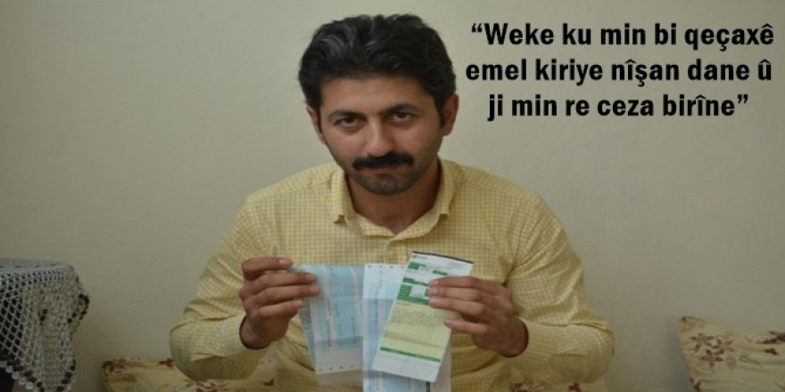 “Weke ku min bi qeçaxê emel kiriye nîşan dane û ji min re ceza birîne”