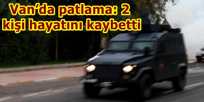 Van’da patlama: 2 kişi hayatını kaybetti