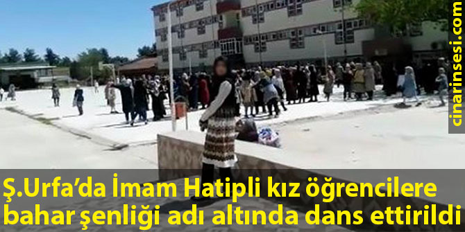 Şanlıurfa’da İmam Hatipli kız öğrencilere "bahar şenliği" adı altında dans ettirildi