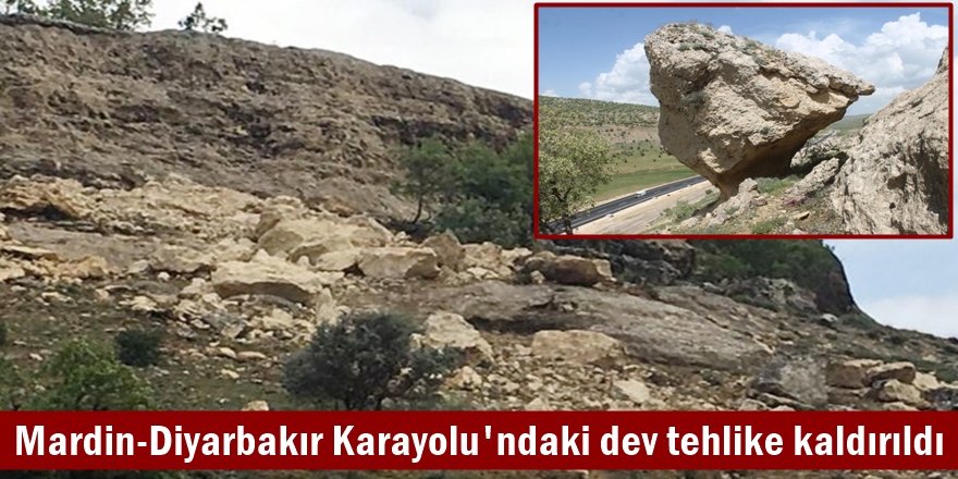 Mardin-Diyarbakır Karayolu'ndaki dev tehlike kaldırıldı