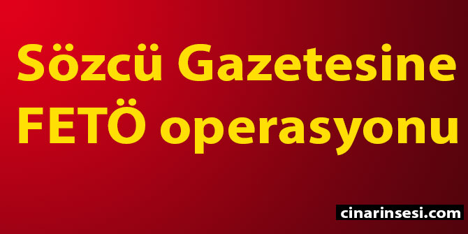 Sözcü Gazetesine FETÖ operasyonu
