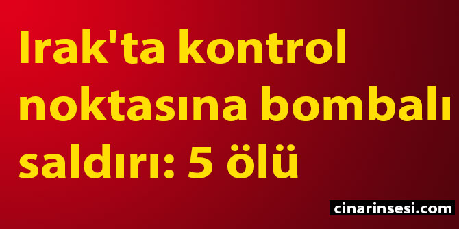 Irak'ta kontrol noktasına bombalı saldırı: 5 ölü