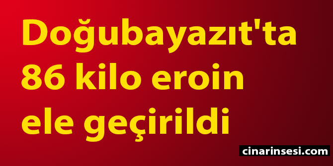 Ağrı Doğubayazıt'ta 86 kilo eroin ele geçirildi