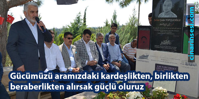 Gücümüzü aramızdaki kardeşlikten, birlikten, beraberlikten alırsak güçlü oluruz