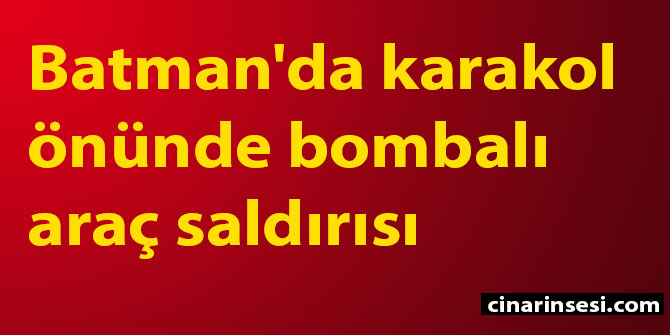 Batman Kozluk'da karakol önünde bombalı araç saldırısı: Yaralılar var