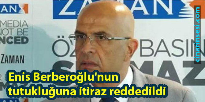 Enis Berberoğlu'nun tutukluğuna itiraz reddedildi