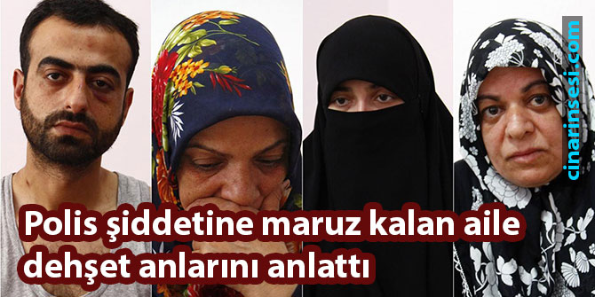 Polis şiddetine maruz kalan aile dehşet anlarını anlattı
