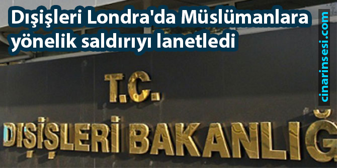 Dışişleri Londra'da Müslümanlara yönelik saldırıyı lanetledi