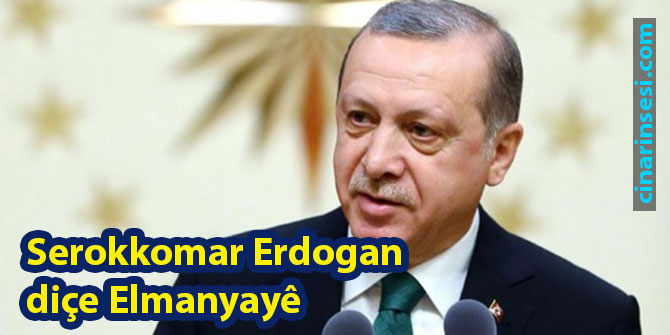 Serokkomar Erdogan diçe Elmanyayê