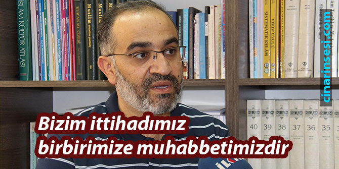Bizim ittihadımız birbirimize muhabbetimizdir