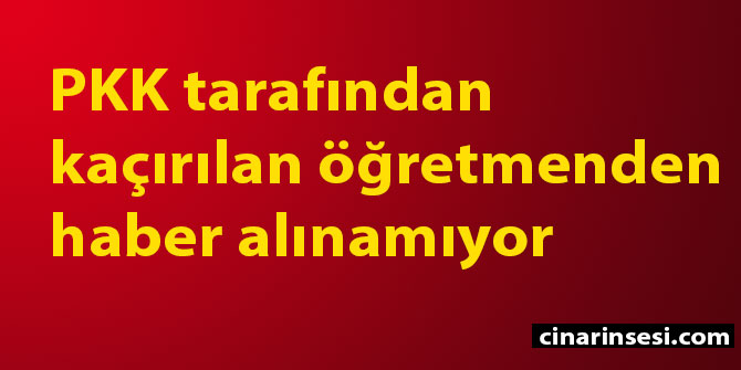 PKK tarafından kaçırılan öğretmenden haber alınamıyor