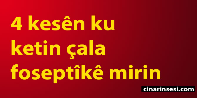 4 kesên ku ketin çala foseptîkê mirin