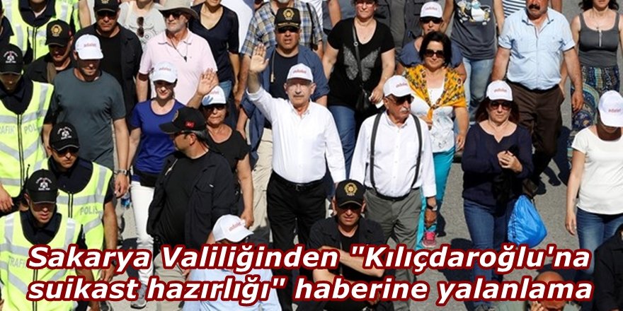 Sakarya Valiliğinden "Kılıçdaroğlu'na suikast hazırlığı" haberine yalanlama