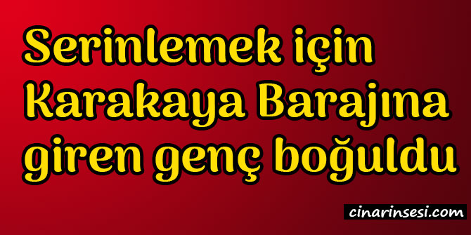 Elazığ Baskil'de serinlemek için Karakaya Barajına giren genç boğuldu