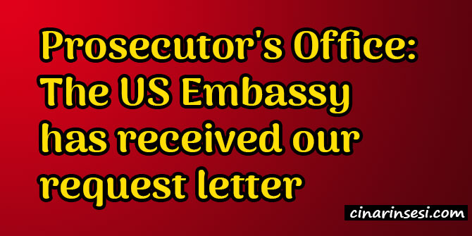 Prosecutor's Office: The US Embassy has received our request letter