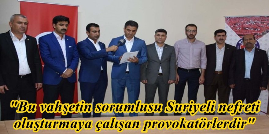 "Bu vahşetin sorumlusu Suriyeli nefreti oluşturmaya çalışan provokatörlerdir"