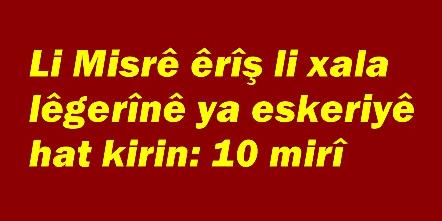 Li Misirê êrîş li xala lêgerînê ya eskeriyê hat kirin: 10 mirî