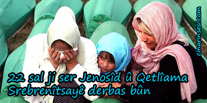 22 sal ji ser Jenosîd û QetlîamaSrebrenîtsayê derbas bûn