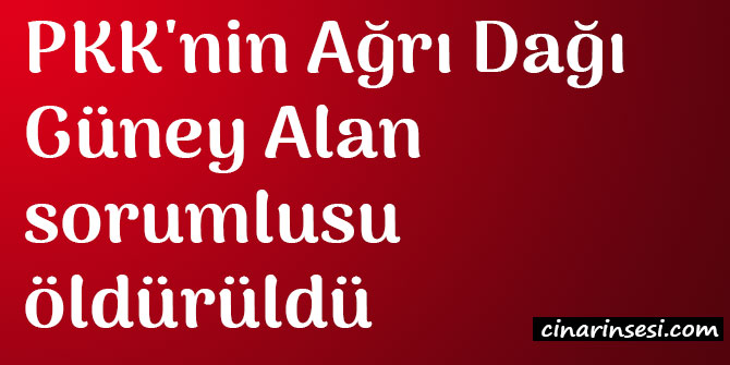 PKK'nin Ağrı Dağı Güney Alan sorumlusu Ahmet Acar öldürüldü