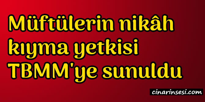 Müftülerin nikâh kıyma yetkisi TBMM'ye sunuldu