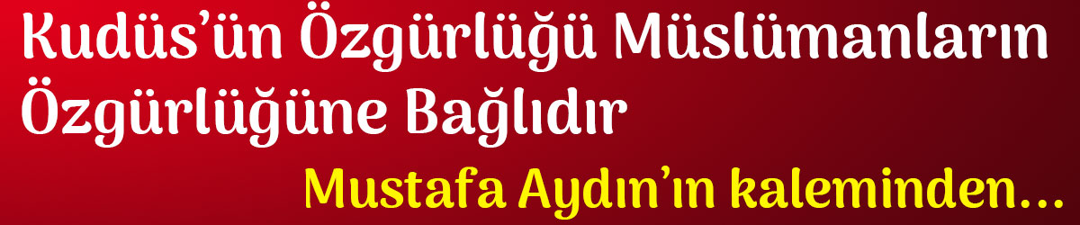 Kudüs’ün Özgürlüğü Müslümanların Özgürlüğüne Bağlıdır