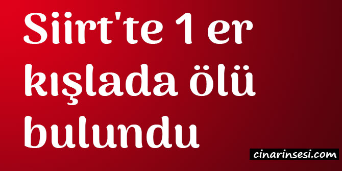 Siirt'te 1 er kışlada ölü bulundu