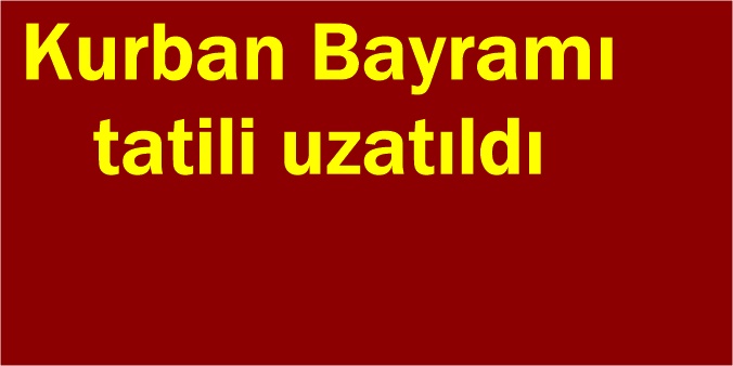 Kurban Bayramı tatili uzatıldı