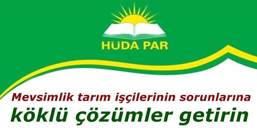 HÜDA PAR: Mevsimlik tarım işçilerinin sorunlarına köklü çözümler getirin