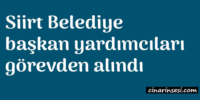 Siirt Belediye başkan yardımcıları görevden alındı