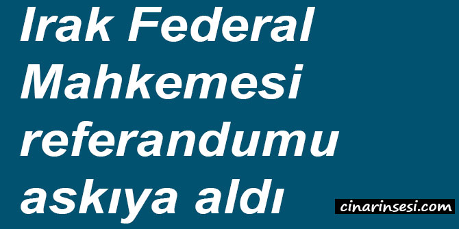 Irak Federal Mahkemesi referandumu askıya aldı