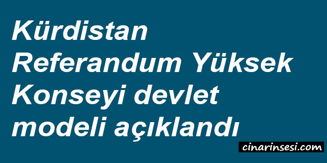 Kürdistan Referandum Yüksek Konseyi devlet modeli açıklandı