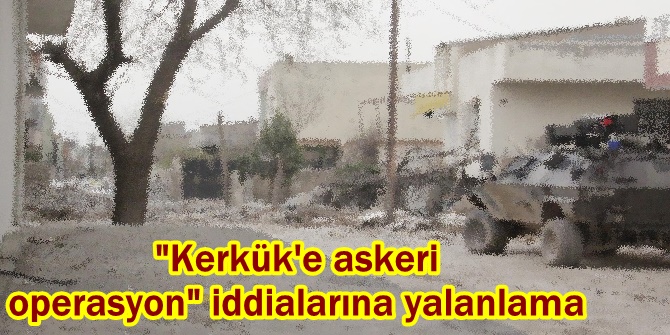 "Kerkük'e askeri operasyon" iddialarına yalanlama