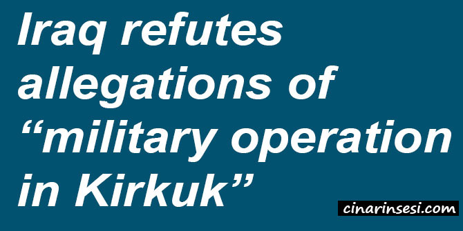 Iraq refutes allegations of “military operation in Kirkuk”