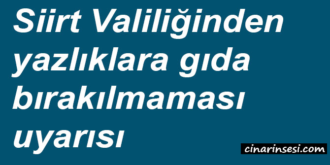 Siirt Valiliğinden yazlıklara gıda bırakılmaması uyarısı