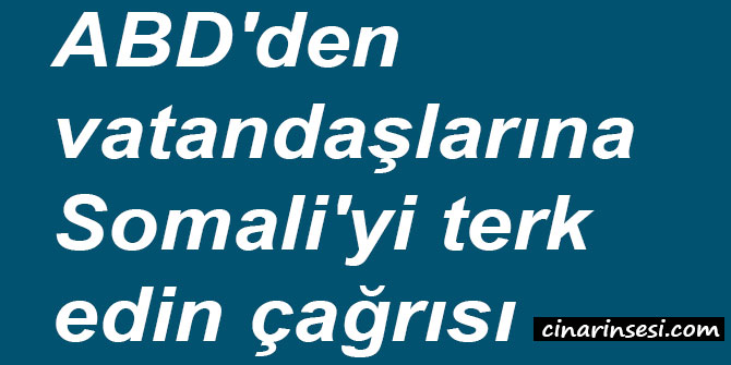 ABD'den vatandaşlarına Somali'yi terk edin çağrısı