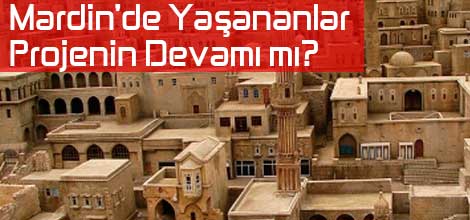 Mardin`de Yaşananlar Projenin Devamı mı?