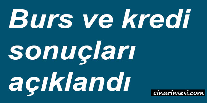 Burs ve kredi sonuçları açıklandı