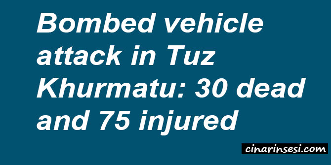 Bombed vehicle attack in Tuz Khurmatu: 30 dead and 75 injured