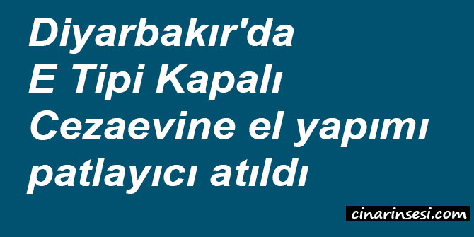 Diyarbakır'da E Tipi Kapalı Cezaevine el yapımı patlayıcı atıldı