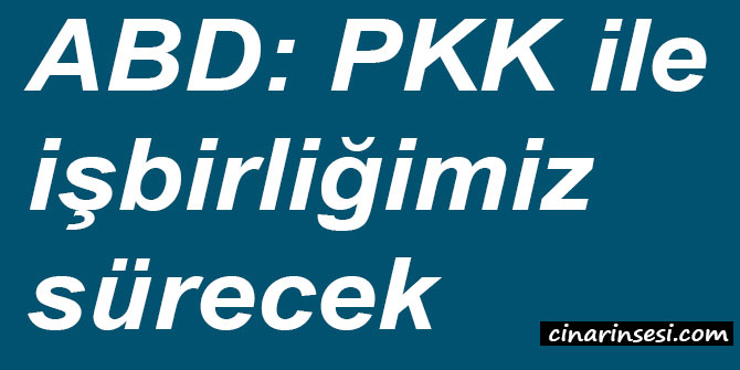 ABD: PKK ile işbirliğimiz sürecek