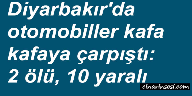 ​Diyarbakır'da otomobiller kafa kafaya çarpıştı: 2 ölü, 10 yaralı