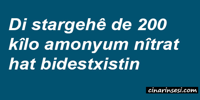 Di stargehê de 200 kîlo amonyum nîtrat hat bidestxistin