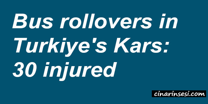 Bus rollovers in Turkiye's Kars: 30 injured
