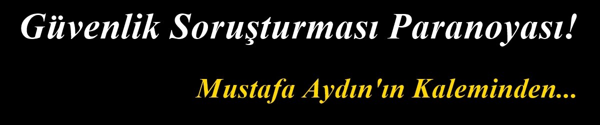 Güvenlik Soruşturması Paranoyası!