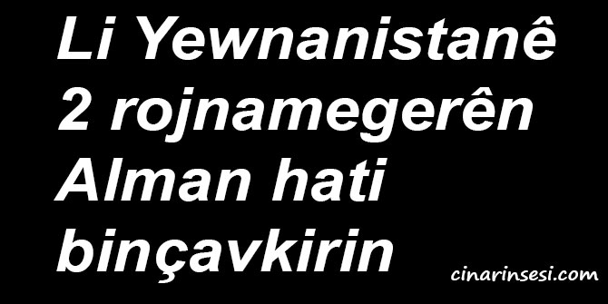 Li Yewnanistanê 2 rojnamegerên Alman hatin binçavkirin